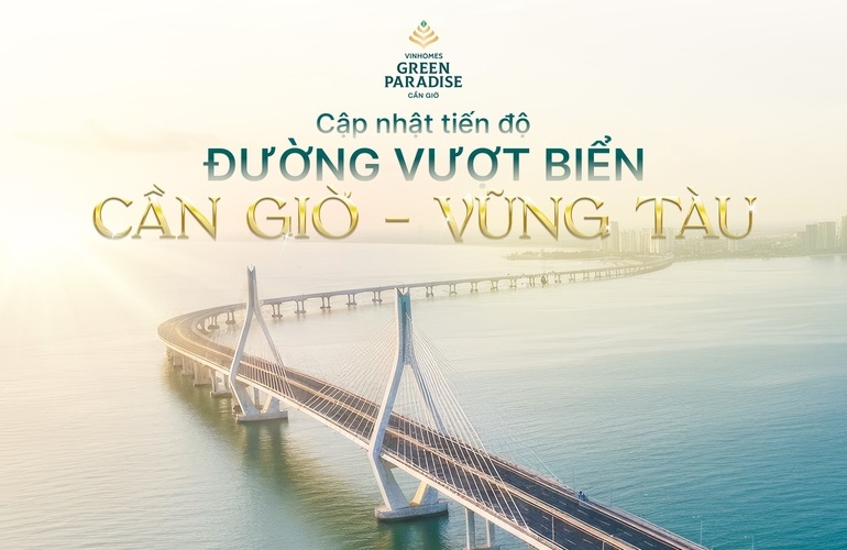 💥 ĐƯỜNG VƯỢT BIỂN CẦN GIỜ - VŨNG TÀU, CÚ HÍCH CHIẾN LƯỢC MỞ CÁNH CỬA PHÁT TRIỂN BÙNG NỔ CHO VINHOMES GREEN PARADISE